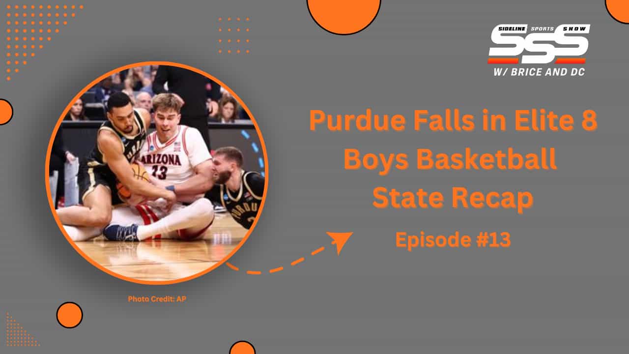 Sideline Sports Show: IHSAA State Finals Recap, Purdue Loses in Elite Eight